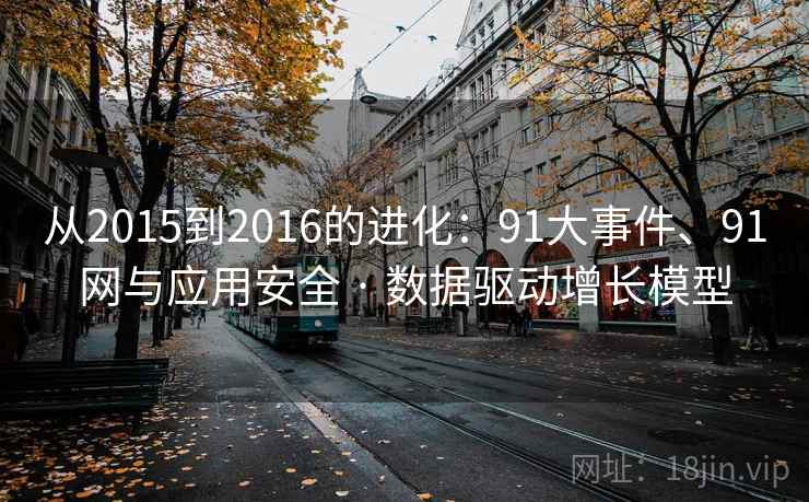 从2015到2016的进化：91大事件、91网与应用安全 · 数据驱动增长模型