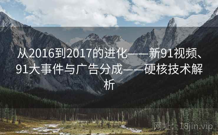 从2016到2017的进化——新91视频、91大事件与广告分成——硬核技术解析